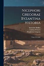 Nicephori Gregorae Byzantina Historia