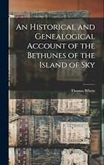 An Historical and Genealogical Account of the Bethunes of the Island of Sky 