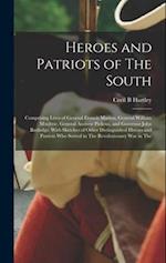 Heroes and Patriots of The South; Comprising Lives of General Francis Marion, General William Moultrie, General Andrew Pickens, and Governor John Rutl