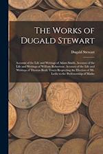 The Works of Dugald Stewart: Account of the Life and Writings of Adam Smith. Account of the Life and Writings of William Robertson. Account of the Lif