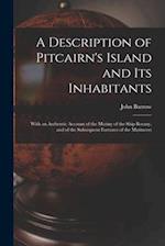A Description of Pitcairn's Island and Its Inhabitants: With an Authentic Account of the Mutiny of the Ship Bounty, and of the Subsequent Fortunes of 