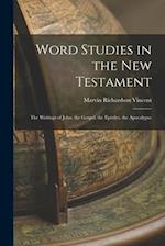 Word Studies in the New Testament: The Writings of John. the Gospel. the Epistles. the Apocalypse 