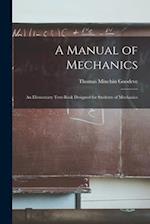 A Manual of Mechanics: An Elementary Text-Book Designed for Students of Mechanics 