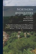Northern Antiquities: Or, a Description of the Manners, Customs, Religion, and Laws of the Ancient Danes Including Those of Our Own Saxon Ancestors : 
