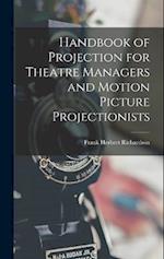 Handbook of Projection for Theatre Managers and Motion Picture Projectionists 