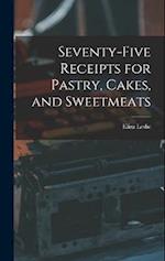 Seventy-five Receipts for Pastry, Cakes, and Sweetmeats 