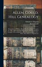 Allen, Gould, Hill Genealogy: Descendants of William Allen of Prudence Island, Newport Co., R.I., 1660 : Including Descendants of Jeremy Gould of Newp