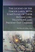 The Legend of the Finger Lakes, With Something of Their Indian Lore, Traditions and Present day Charms 