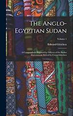 The Anglo-Egyptian Sudan: A Compendium Prepared by Officers of the Sudan Government. Edited by Count Gleichen; Volume 1 