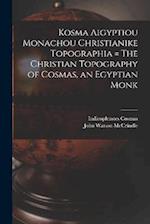 Kosma Aigyptiou Monachou Christianike Topographia = The Christian Topography of Cosmas, an Egyptian Monk 