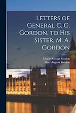 Letters of General C. G. Gordon, to his Sister, M. A. Gordon 