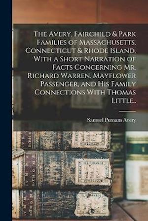 The Avery, Fairchild & Park Families of Massachusetts, Connecticut & Rhode Island, With a Short Narration of Facts Concerning Mr. Richard Warren, Mayf