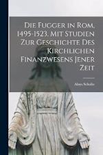 Die Fugger in Rom, 1495-1523. Mit Studien zur Geschichte des kirchlichen Finanzwesens jener Zeit