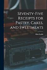 Seventy-five Receipts for Pastry, Cakes, and Sweetmeats 