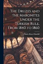 The Druzes and the Maronites Under the Turkish Rule, From 1840 to 1860 