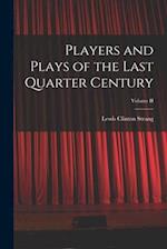 Players and Plays of the Last Quarter Century; Volume II 