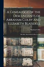 A Genealogy of the Descendants of Abraham Colby and Elizabeth Blaisdell: His Wife, who Settled in Bow in 1768 