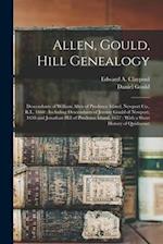 Allen, Gould, Hill Genealogy: Descendants of William Allen of Prudence Island, Newport Co., R.I., 1660 : Including Descendants of Jeremy Gould of Newp