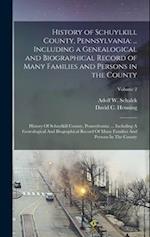 History of Schuylkill County, Pennsylvania: ... Including a Genealogical and Biographical Record of Many Families and Persons in the County: History O
