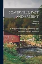 Somerville, Past and Present: An Illustrated Historical Souvenir Commemorative of the Twenty-fifth Anniversary of the Establishment of the City Govern