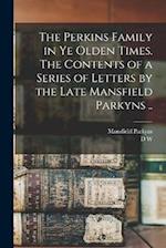 The Perkins Family in ye Olden Times. The Contents of a Series of Letters by the Late Mansfield Parkyns .. 