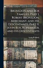 Bronsdon and Box Families. Part I. Robert Bronsdon, Merchant, and his Descendants. Part II. John Box, Ropemaker, and his Descendants 