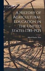 A History of Agricultural Education in the United States 1785-1925 