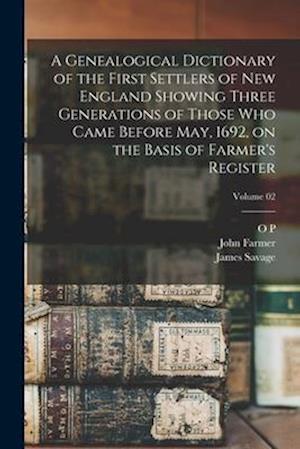A Genealogical Dictionary of the First Settlers of New England Showing Three Generations of Those who Came Before May, 1692, on the Basis of Farmer's