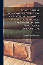 Agricultural Economics, a Selection of Materials in Which Economic Principles are Applied to the Practice of Agriculture 