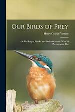 Our Birds of Prey; or The Eagles, Hawks, and Owls of Canada. With 30 Photographic Illus 