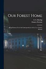 Our Forest Home: Being Extracts From the Correspondence of the Late Frances Stewart 