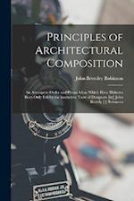 Principles of Architectural Composition; an Attempt to Order and Phrase Ideas Which Have Hitherto Been Only Felt by the Instinctive Taste of Designers