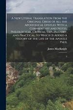 A new Literal Translation From the Original Greek of all the Apostolical Epistles: With a Commentary and Notes, Philological, Critical, Explanatory, a