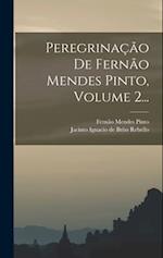Peregrinação De Fernão Mendes Pinto, Volume 2...
