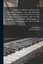 Opera & Drama (Oper und Drama). 1. Opera and the Essence of Music. 2. The Stage-play and Dramatical Poetic art in the Abstract. 3. Poetry and Music in