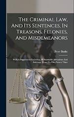 The Criminal Law, And Its Sentences, In Treasons, Felonies, And Misdemeanors: With A Supplement Including All Statutable Alterations And Additions Dow