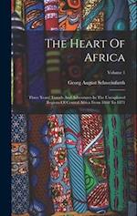 The Heart Of Africa: Three Years' Travels And Adventures In The Unexplored Regions Of Central Africa From 1868 To 1871; Volume 1 