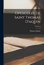 Opuscules De Saint Thomas D'aquin; Volume I