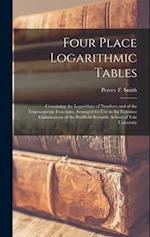 Four Place Logarithmic Tables; Containing the Logarithms of Numbers and of the Trigonometric Functions, Arranged for Use in the Entrance Examinations 