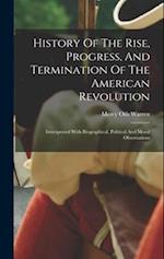 History Of The Rise, Progress, And Termination Of The American Revolution: Interspersed With Biographical, Political And Moral Observations 