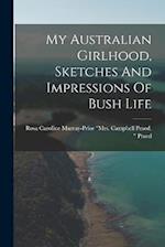 My Australian Girlhood, Sketches And Impressions Of Bush Life 