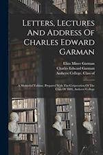 Letters, Lectures And Address Of Charles Edward Garman: A Memorial Volume, Prepared With The Coöperation Of The Class Of 1884, Amherst College 