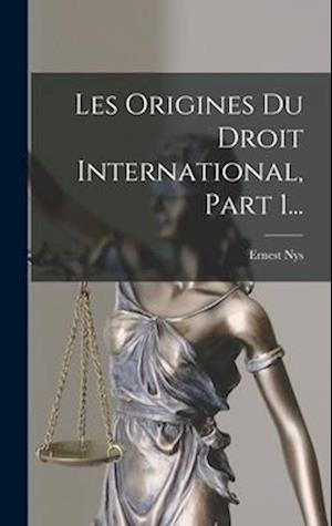 Les Origines Du Droit International, Part 1...