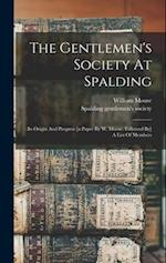 The Gentlemen's Society At Spalding: Its Origin And Progress [a Paper By W. Moore. Followed By] A List Of Members 