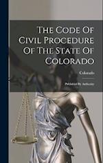 The Code Of Civil Procedure Of The State Of Colorado: Published By Authority 