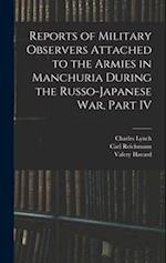 Reports of Military Observers Attached to the Armies in Manchuria During the Russo-Japanese War, Part IV 
