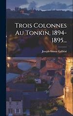 Trois Colonnes Au Tonkin, 1894-1895...