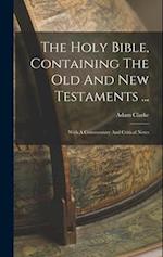 The Holy Bible, Containing The Old And New Testaments ...: With A Commentary And Critical Notes 