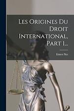 Les Origines Du Droit International, Part 1...