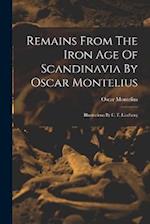 Remains From The Iron Age Of Scandinavia By Oscar Montelius: Illustrations By C. F. Lindberg 